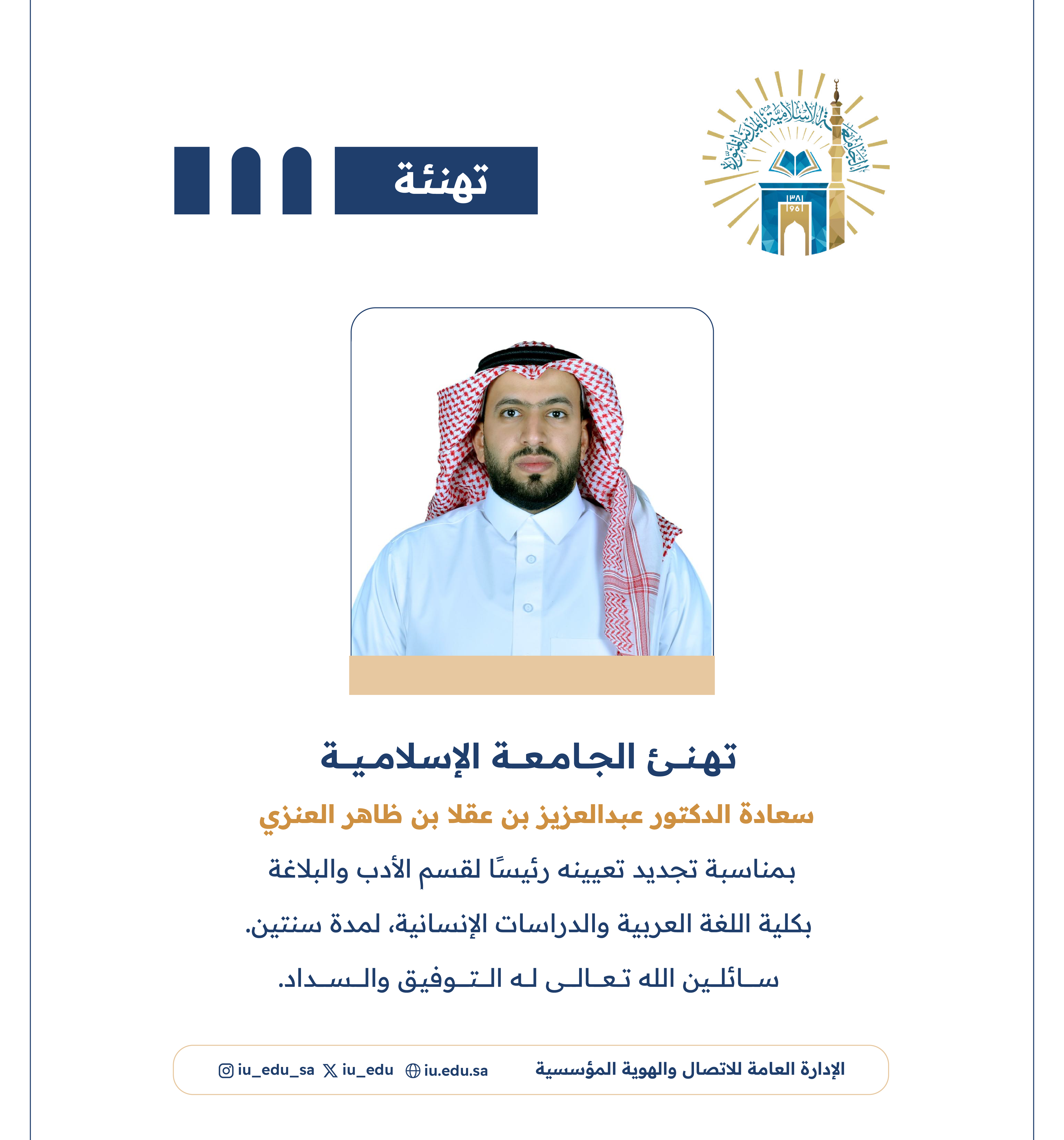 تهنئ الجامعة الإسلامية سعادة الدكتور عبدالعزيز بن عقلا العنزي بمناسبة تجديد تعيينه رئيسًا لقسم الأدب والبلاغة بكلية اللغة العربية والدراسات الإنسانية